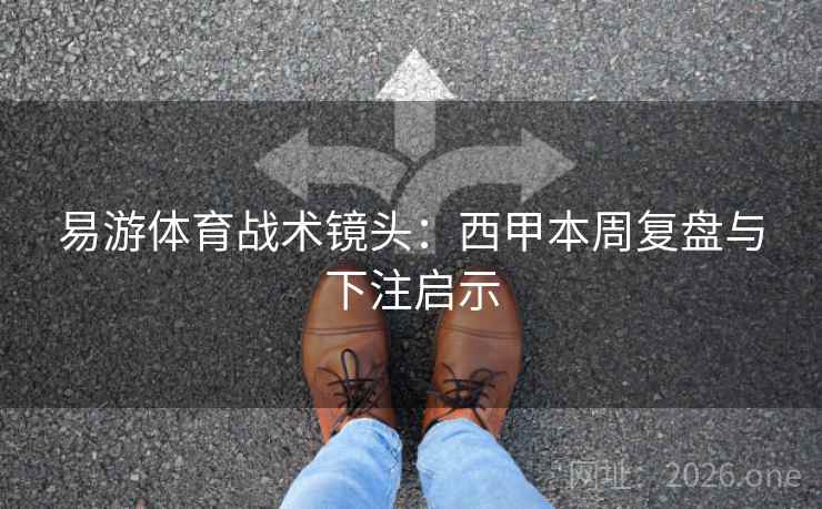 易游体育战术镜头：西甲本周复盘与下注启示