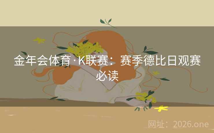 金年会体育·K联赛:赛季德比日观赛必读