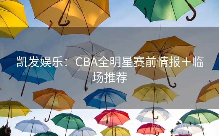 凯发娱乐：CBA全明星赛前情报＋临场推荐