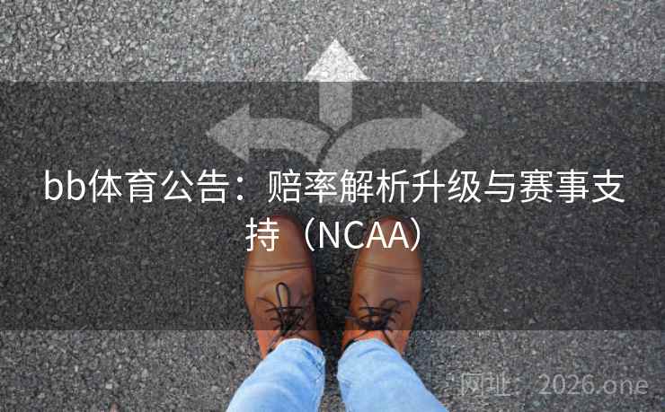 bb体育公告：赔率解析升级与赛事支持（NCAA）