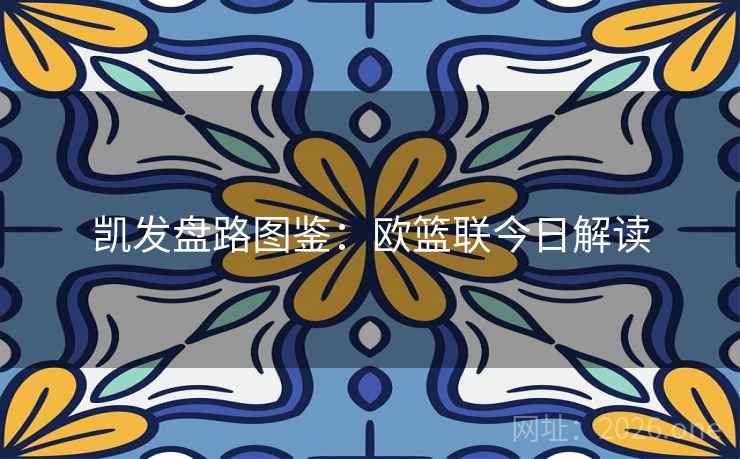 凯发盘路图鉴:欧篮联今日解读