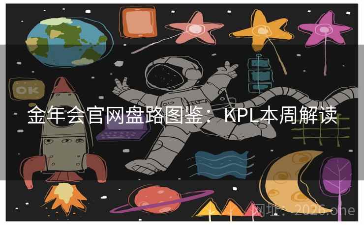 金年会官网盘路图鉴：KPL本周解读