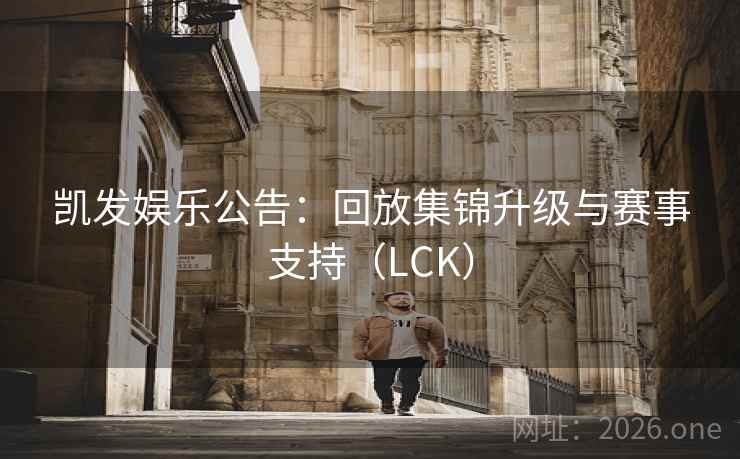 凯发娱乐公告：回放集锦升级与赛事支持（LCK）