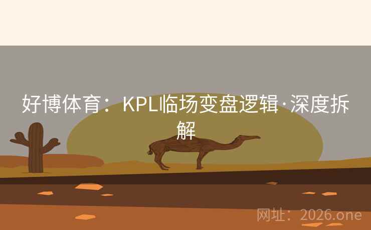 好博体育:KPL临场变盘逻辑·深度拆解