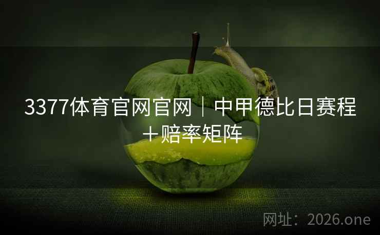 3377体育官网官网｜中甲德比日赛程＋赔率矩阵