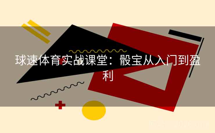 球速体育实战课堂：骰宝从入门到盈利